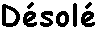 Désolé